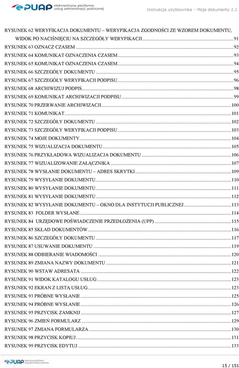 ..98 RYSUNEK 69 KOMUNIKAT ARCHIWIZACJI PODPISU...99 RYSUNEK 70 PRZERWANIE ARCHIWIZACJI...100 RYSUNEK 71 KOMUNIKAT...101 RYSUNEK 72 SZCZEGÓŁY DOKUMENTU...102 RYSUNEK 73 SZCZEGÓŁY WERYFIKACJI PODPISU.