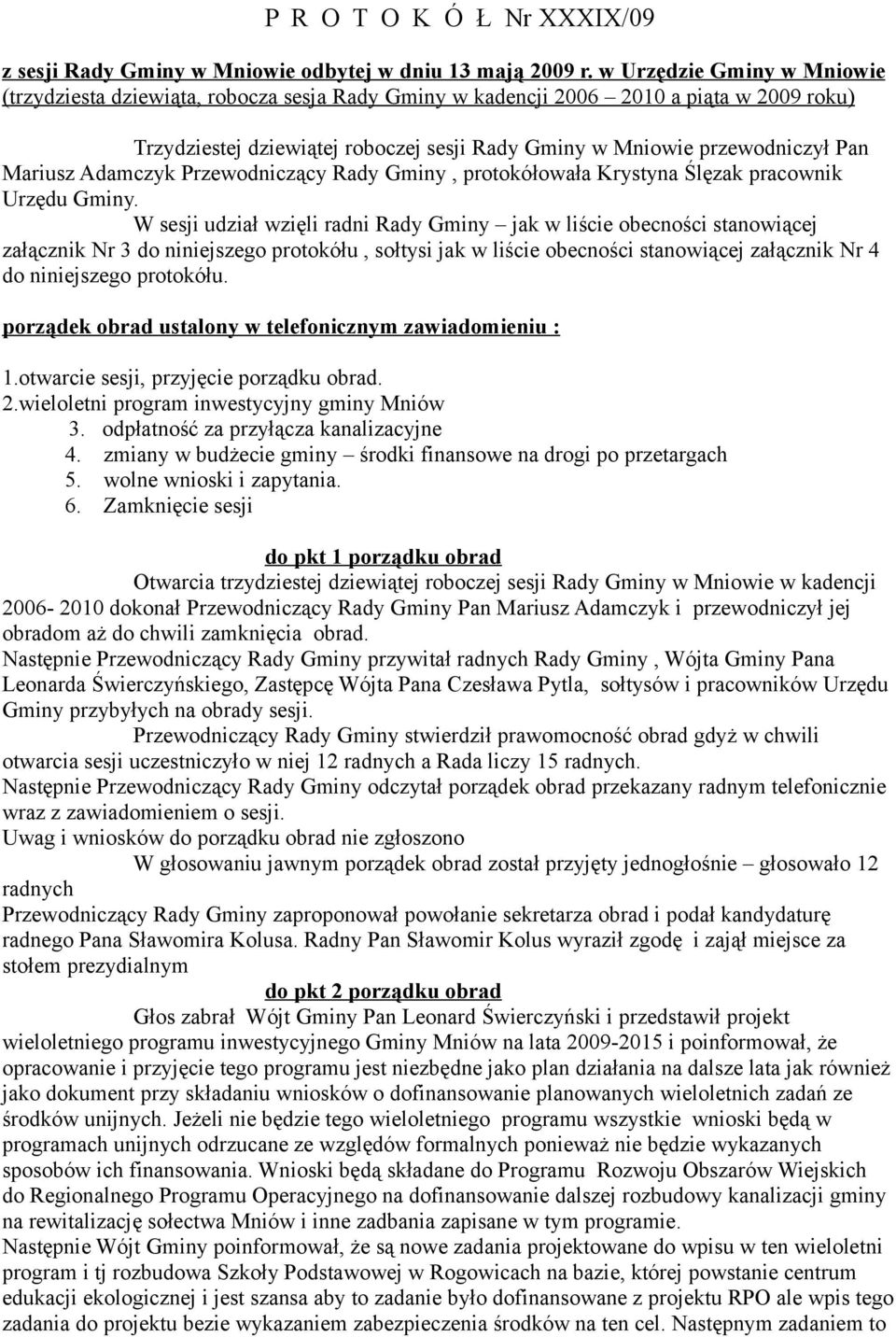Mariusz Adamczyk Przewodniczący Rady Gminy, protokółowała Krystyna Ślęzak pracownik Urzędu Gminy.