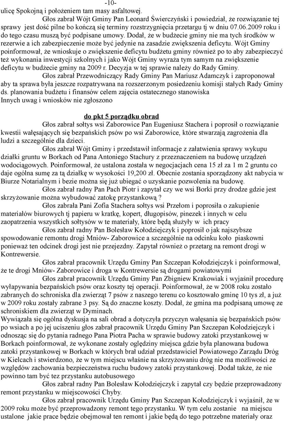 2009 roku i do tego czasu muszą być podpisane umowy. Dodał, że w budżecie gminy nie ma tych środków w rezerwie a ich zabezpieczenie może być jedynie na zasadzie zwiększenia deficytu.