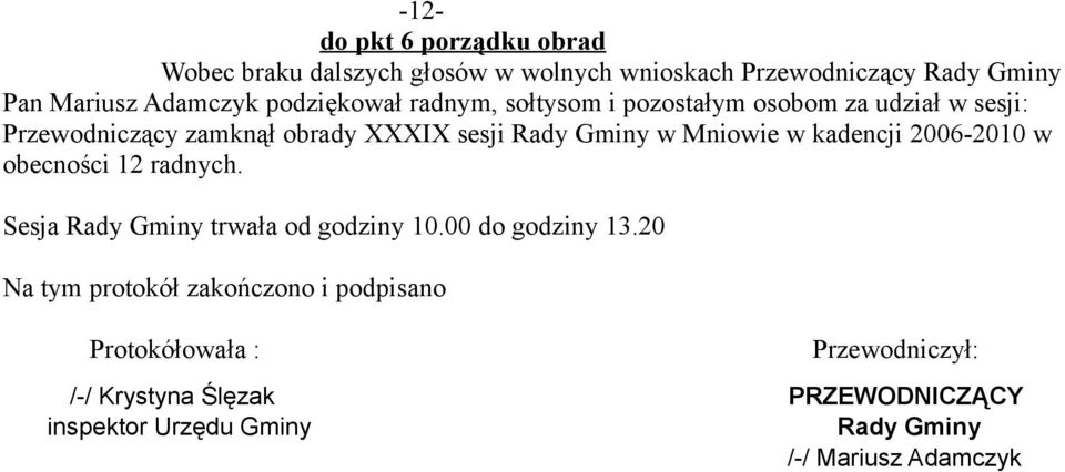 Mniowie w kadencji 2006-2010 w obecności 12 radnych. Sesja Rady Gminy trwała od godziny 10.00 do godziny 13.