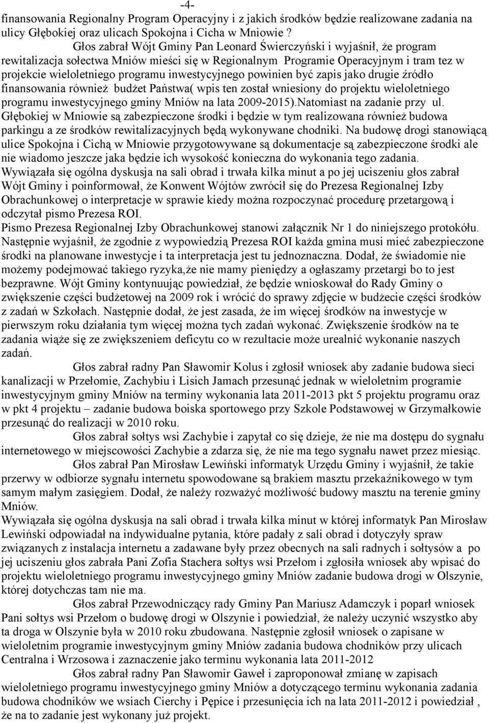 inwestycyjnego powinien być zapis jako drugie źródło finansowania również budżet Państwa( wpis ten został wniesiony do projektu wieloletniego programu inwestycyjnego gminy Mniów na lata 2009-2015).