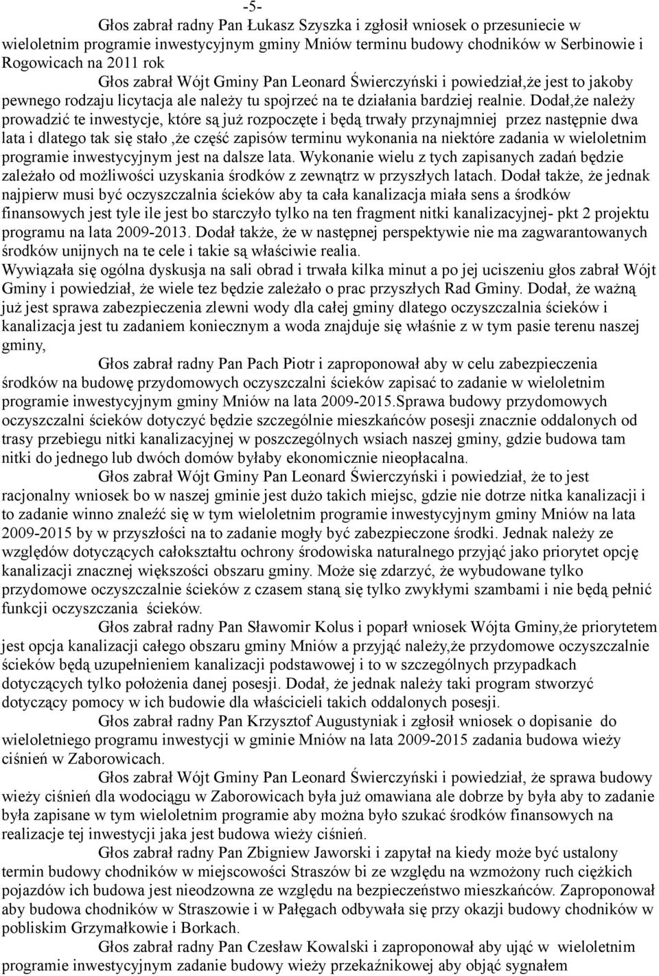 Dodał,że należy prowadzić te inwestycje, które są już rozpoczęte i będą trwały przynajmniej przez następnie dwa lata i dlatego tak się stało,że część zapisów terminu wykonania na niektóre zadania w