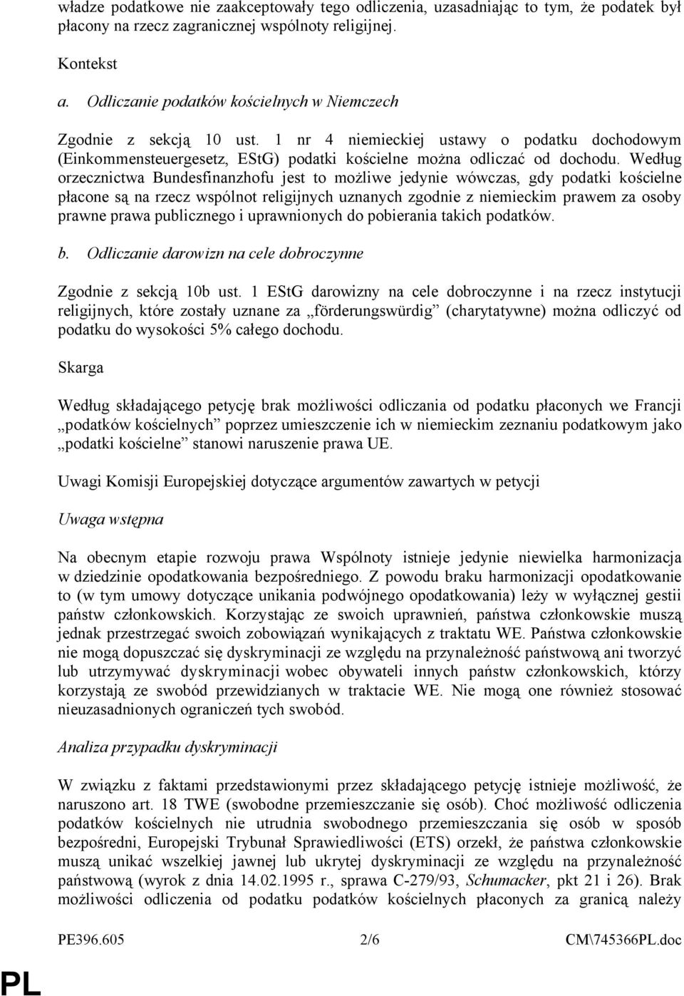 Według orzecznictwa Bundesfinanzhofu jest to możliwe jedynie wówczas, gdy podatki kościelne płacone są na rzecz wspólnot religijnych uznanych zgodnie z niemieckim prawem za osoby prawne prawa