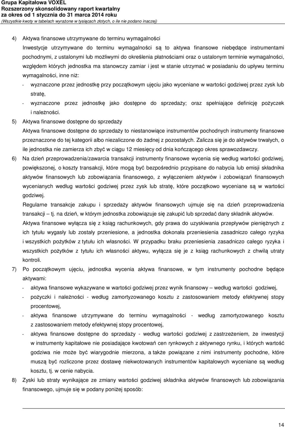 wyznaczone przez jednostkę przy początkowym ujęciu jako wyceniane w wartości godziwej przez zysk lub stratę, - wyznaczone przez jednostkę jako dostępne do sprzedaży; oraz spełniające definicję