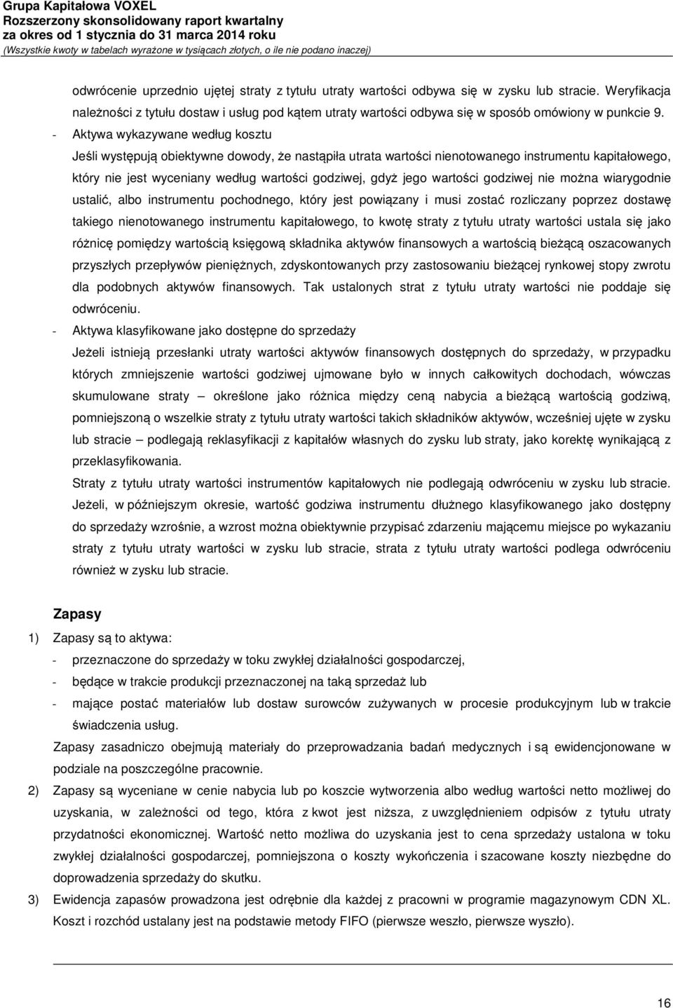 - Aktywa wykazywane według kosztu Jeśli występują obiektywne dowody, że nastąpiła utrata wartości nienotowanego instrumentu kapitałowego, który nie jest wyceniany według wartości godziwej, gdyż jego