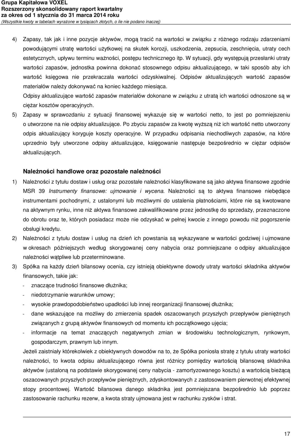 W sytuacji, gdy występują przesłanki utraty wartości zapasów, jednostka powinna dokonać stosownego odpisu aktualizującego, w taki sposób aby ich wartość księgowa nie przekraczała wartości