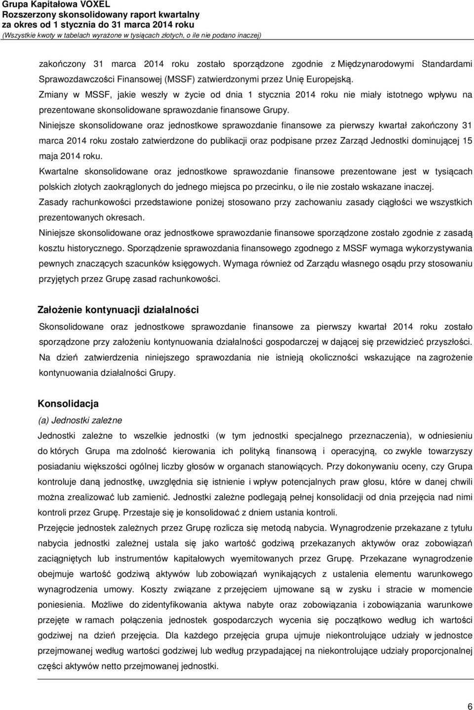 Niniejsze skonsolidowane oraz jednostkowe sprawozdanie finansowe za pierwszy kwartał zakończony 31 marca 2014 roku zostało zatwierdzone do publikacji oraz podpisane przez Zarząd Jednostki dominującej