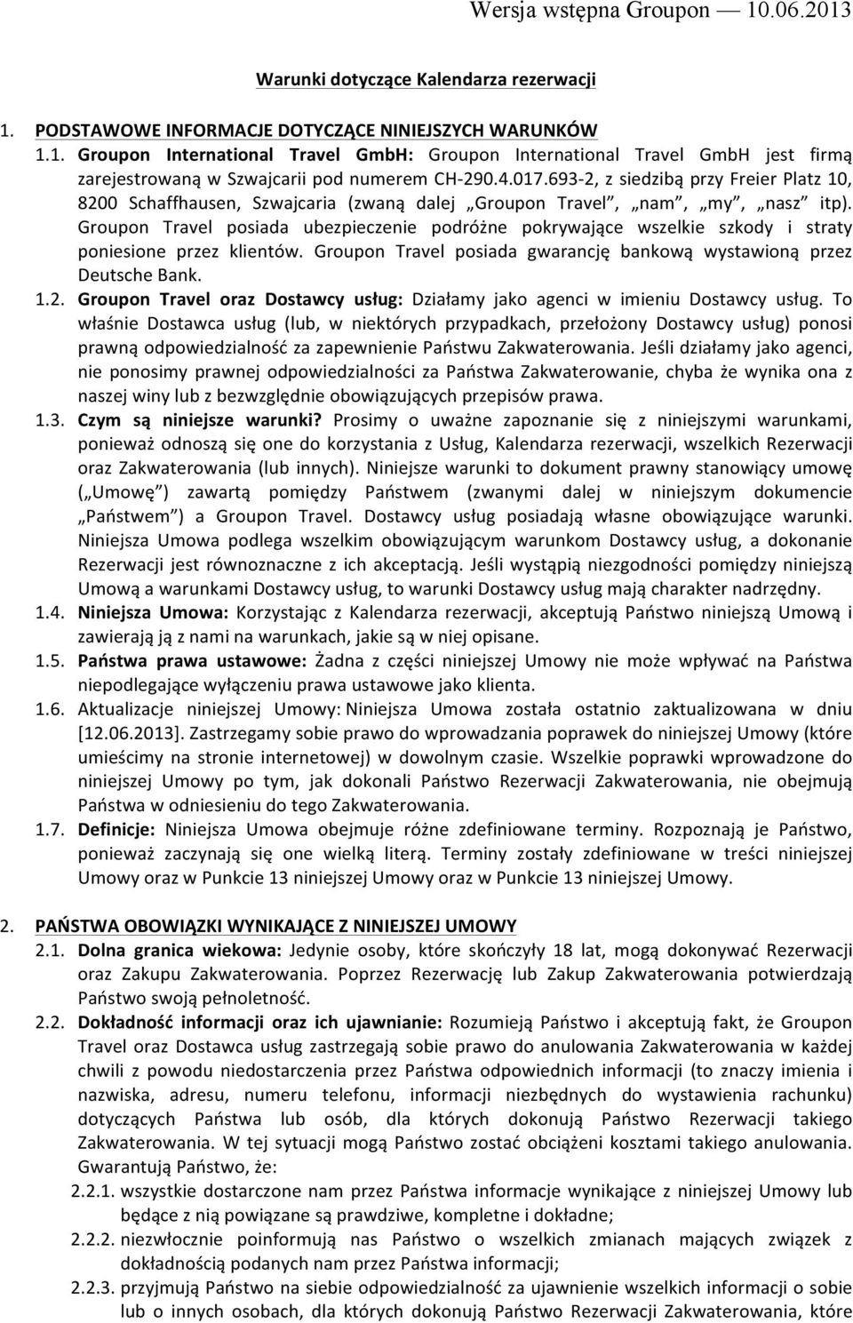 Groupon Travel posiada ubezpieczenie podróżne pokrywające wszelkie szkody i straty poniesione przez klientów. Groupon Travel posiada gwarancję bankową wystawioną przez Deutsche Bank. 1.2.
