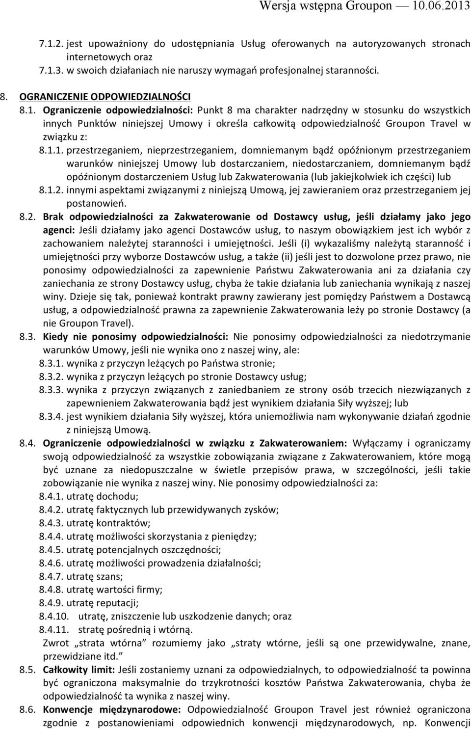 Ograniczenie odpowiedzialności: Punkt 8 ma charakter nadrzędny w stosunku do wszystkich innych Punktów niniejszej Umowy i określa całkowitą odpowiedzialność Groupon Travel w związku z: 8.1.