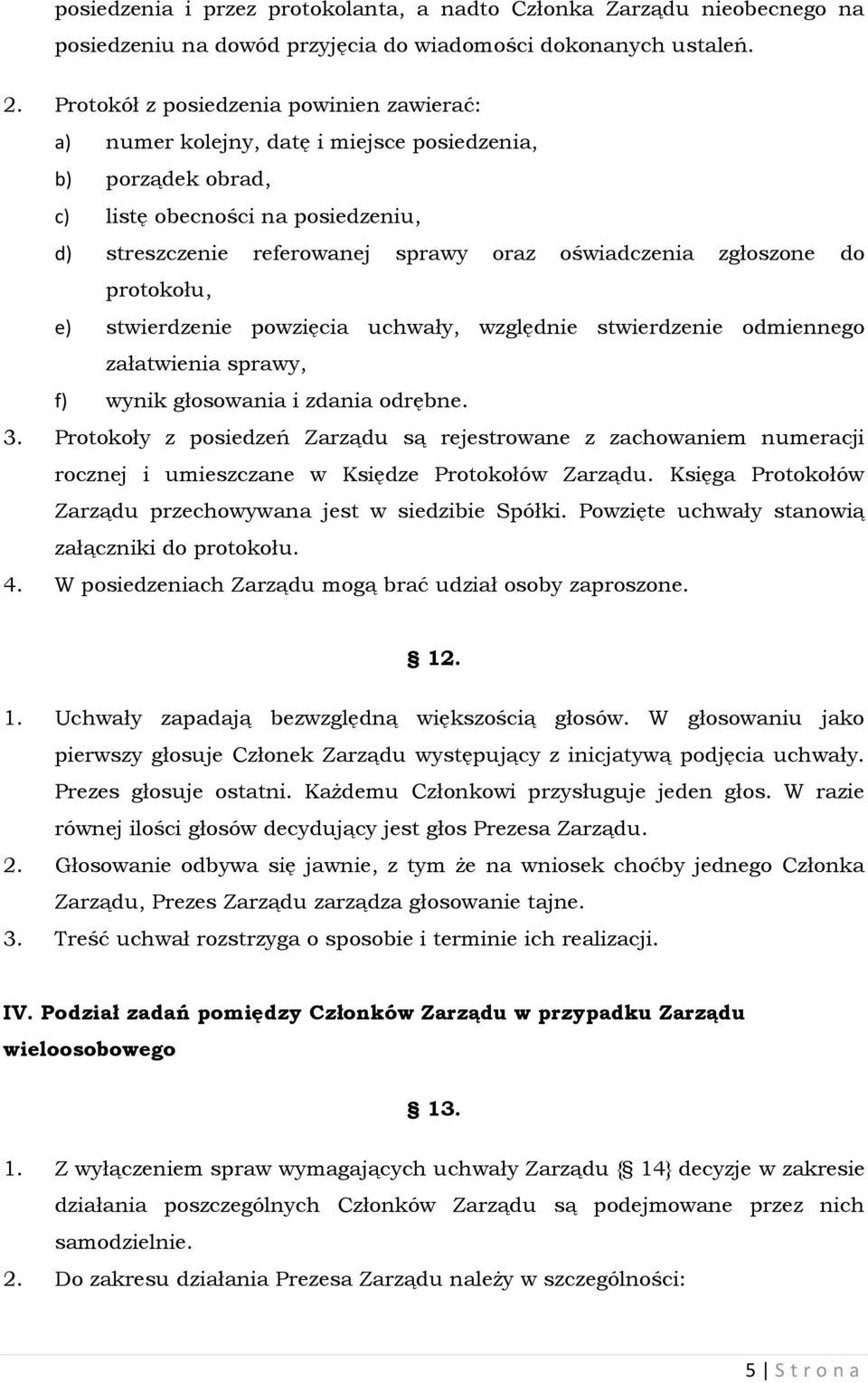 zgłoszone do protokołu, e) stwierdzenie powzięcia uchwały, względnie stwierdzenie odmiennego załatwienia sprawy, f) wynik głosowania i zdania odrębne. 3.