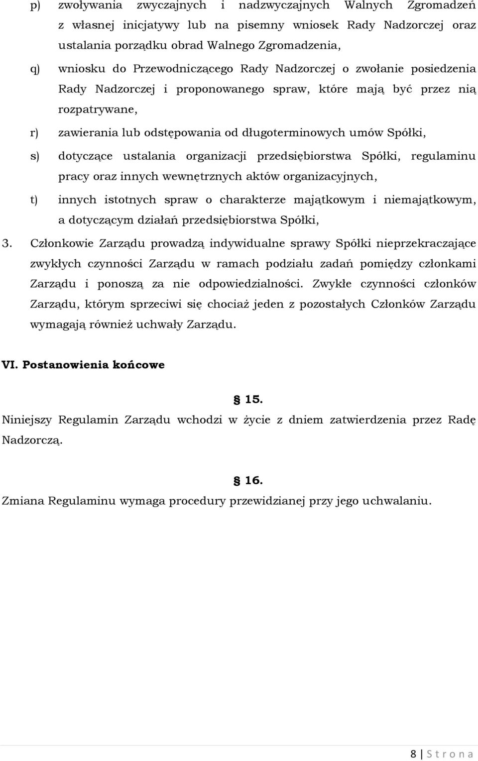 s) dotyczące ustalania organizacji przedsiębiorstwa Spółki, regulaminu pracy oraz innych wewnętrznych aktów organizacyjnych, t) innych istotnych spraw o charakterze majątkowym i niemajątkowym, a