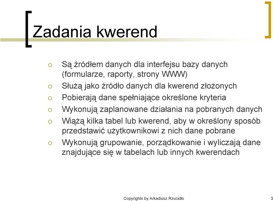 danych Wiążą kilka tabel lub kwerend, aby w określony sposób przedstawić użytkownikowi z nich dane pobrane Wykonują