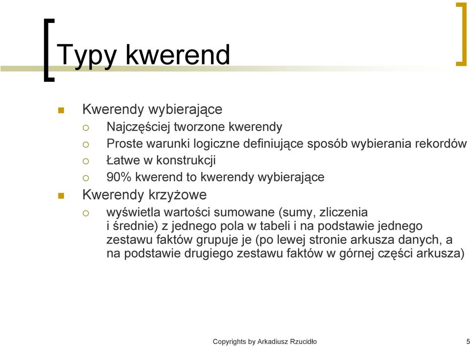 sumowane (sumy, zliczenia i średnie) z jednego pola w tabeli i na podstawie jednego zestawu faktów grupuje je (po