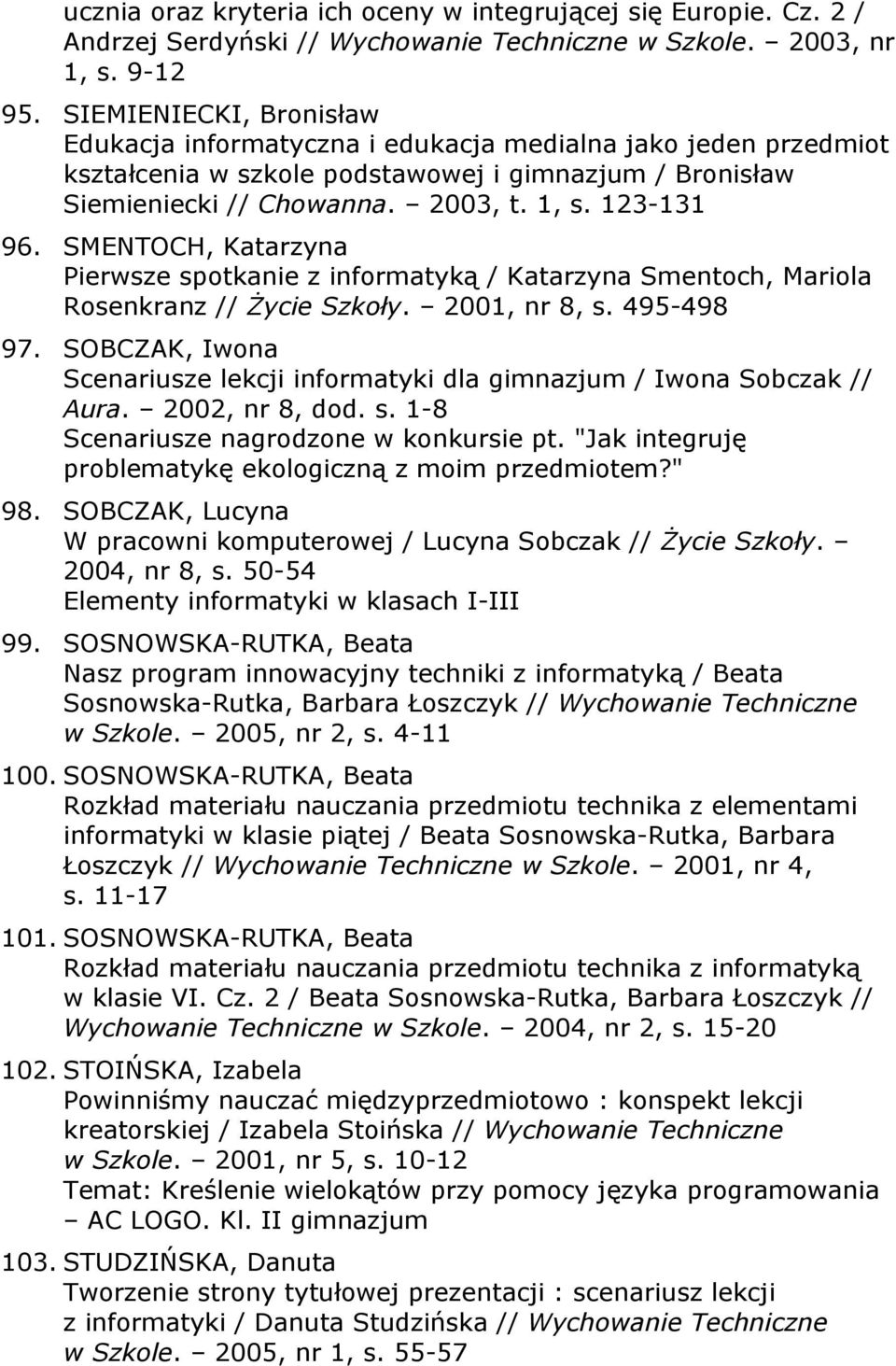 SMENTOCH, Katarzyna Pierwsze spotkanie z informatyką / Katarzyna Smentoch, Mariola Rosenkranz // Życie Szkoły. 2001, nr 8, s. 495-498 97.