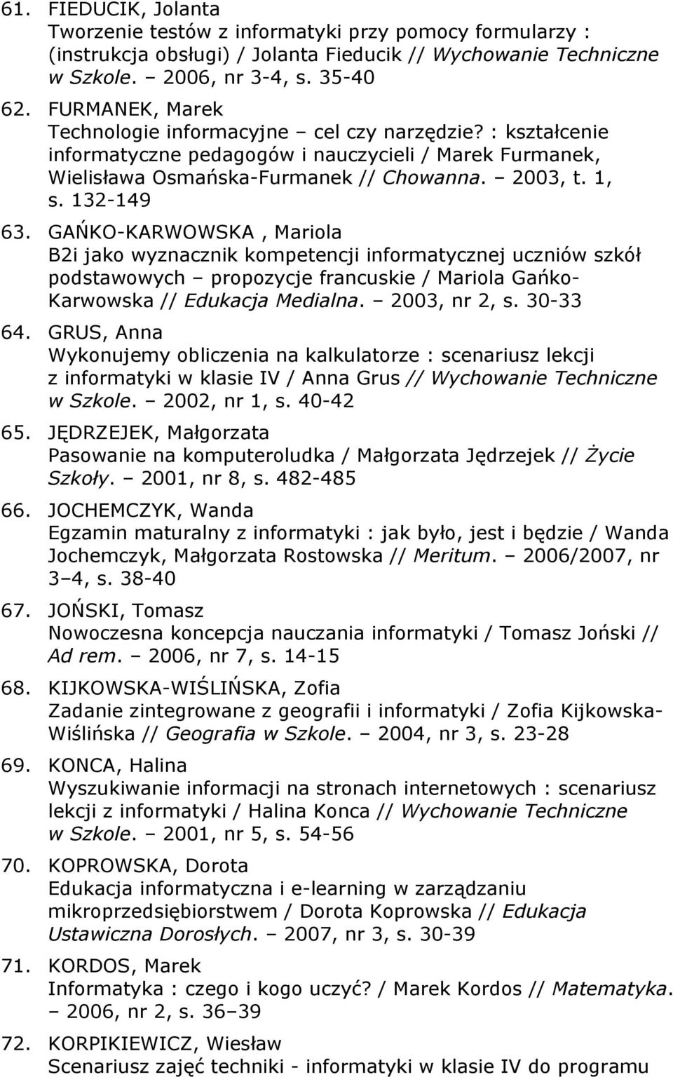 GAŃKO-KARWOWSKA, Mariola B2i jako wyznacznik kompetencji informatycznej uczniów szkół podstawowych propozycje francuskie / Mariola Gańko- Karwowska // Edukacja Medialna. 2003, nr 2, s. 30-33 64.