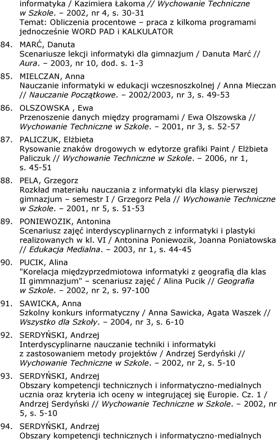 MIELCZAN, Anna Nauczanie informatyki w edukacji wczesnoszkolnej / Anna Mieczan // Nauczanie Początkowe. 2002/2003, nr 3, s. 49-53 86.