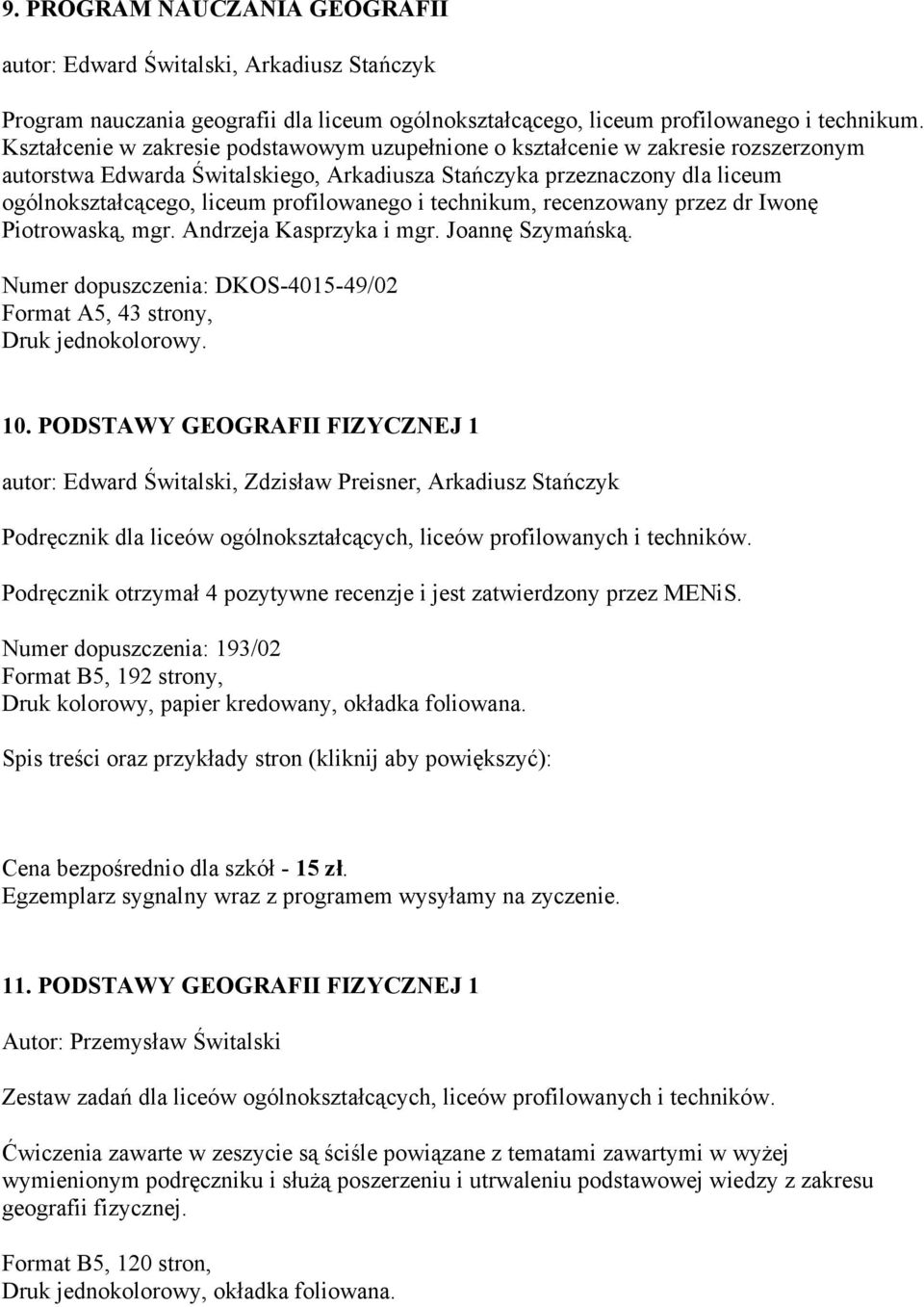 profilowanego i technikum, recenzowany przez dr Iwonę Piotrowaską, mgr. Andrzeja Kasprzyka i mgr. Joannę Szymańską. Numer dopuszczenia: DKOS-4015-49/02 Format A5, 43 strony, Druk jednokolorowy. 10.