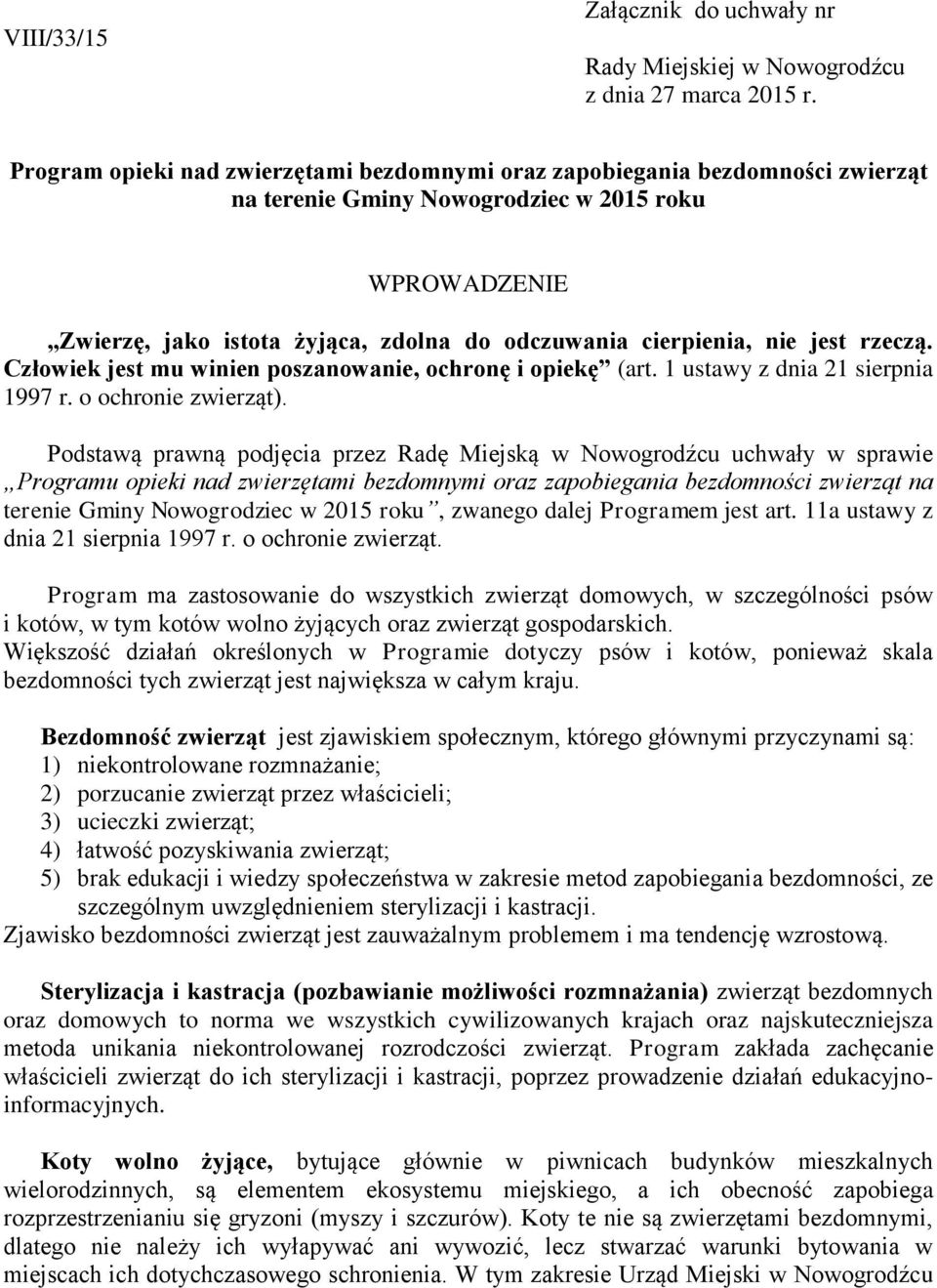 nie jest rzeczą. Człowiek jest mu winien poszanowanie, ochronę i opiekę (art. 1 ustawy z dnia 21 sierpnia 1997 r. o ochronie zwierząt).