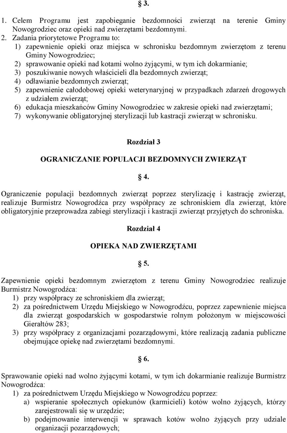 dokarmianie; 3) poszukiwanie nowych właścicieli dla bezdomnych zwierząt; 4) odławianie bezdomnych zwierząt; 5) zapewnienie całodobowej opieki weterynaryjnej w przypadkach zdarzeń drogowych z udziałem