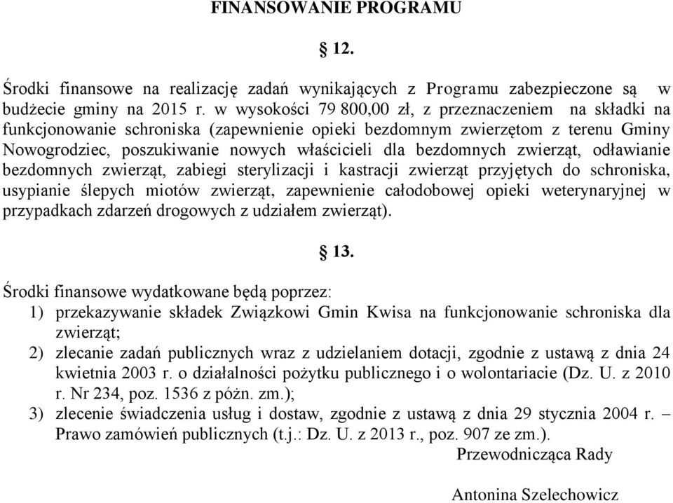 zwierząt, odławianie bezdomnych zwierząt, zabiegi sterylizacji i kastracji zwierząt przyjętych do schroniska, usypianie ślepych miotów zwierząt, zapewnienie całodobowej opieki weterynaryjnej w