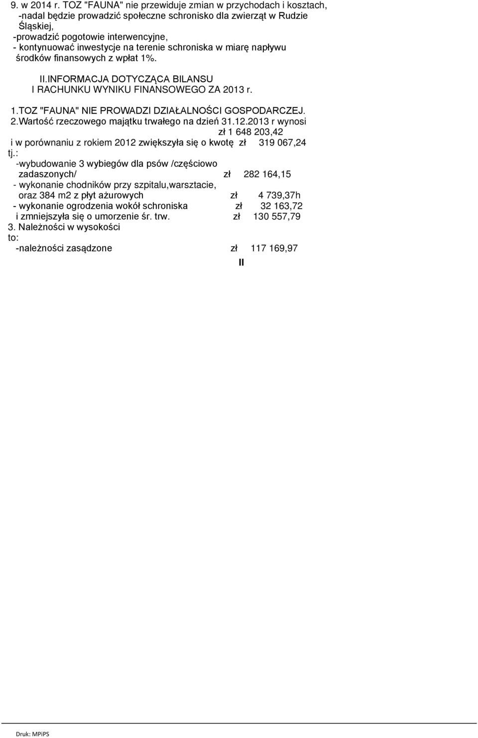 terenie schroniska w miarę napływu środków finansowych z wpłat 1%. II.INFORMACJA DOTYCZĄCA BILANSU I RACHUNKU WYNIKU FINANSOWEGO ZA 2013 r. 1.TOZ "FAUNA" NIE PROWADZI DZIAŁALNOŚCI GOSPODARCZEJ. 2.Wartość rzeczowego majątku trwałego na dzień 31.