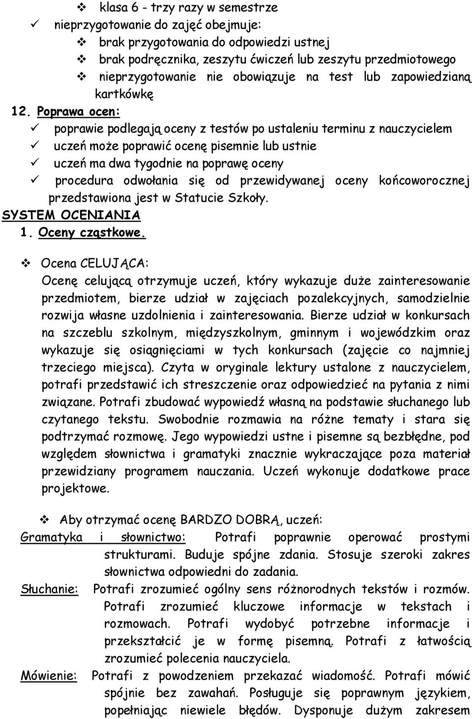 Poprawa ocen: poprawie podlegają oceny z testów po ustaleniu terminu z nauczycielem uczeń może poprawić ocenę pisemnie lub ustnie uczeń ma dwa tygodnie na poprawę oceny procedura odwołania się od