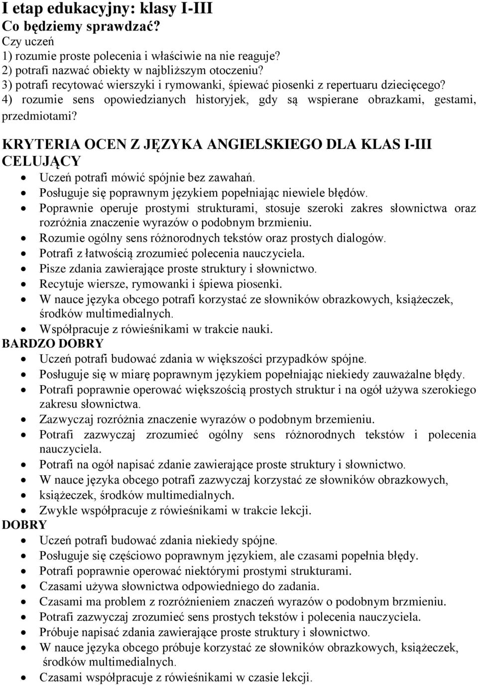 KRYTERIA OCEN Z JĘZYKA ANGIELSKIEGO DLA KLAS I-III CELUJĄCY Uczeń potrafi mówić spójnie bez zawahań. Posługuje się poprawnym językiem popełniając niewiele błędów.