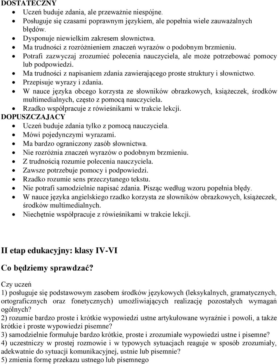 Ma trudności z napisaniem zdania zawierającego proste struktury i słownictwo. Przepisuje wyrazy i zdania.