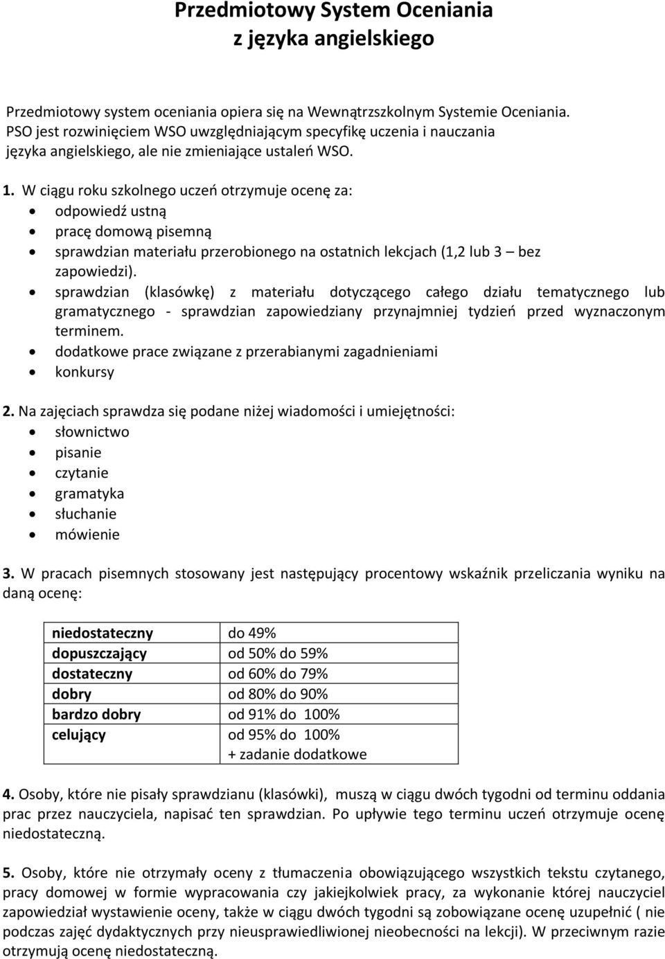 W ciągu roku szkolnego uczeń otrzymuje ocenę za: odpowiedź ustną pracę domową pisemną sprawdzian materiału przerobionego na ostatnich lekcjach (1,2 lub 3 bez zapowiedzi).