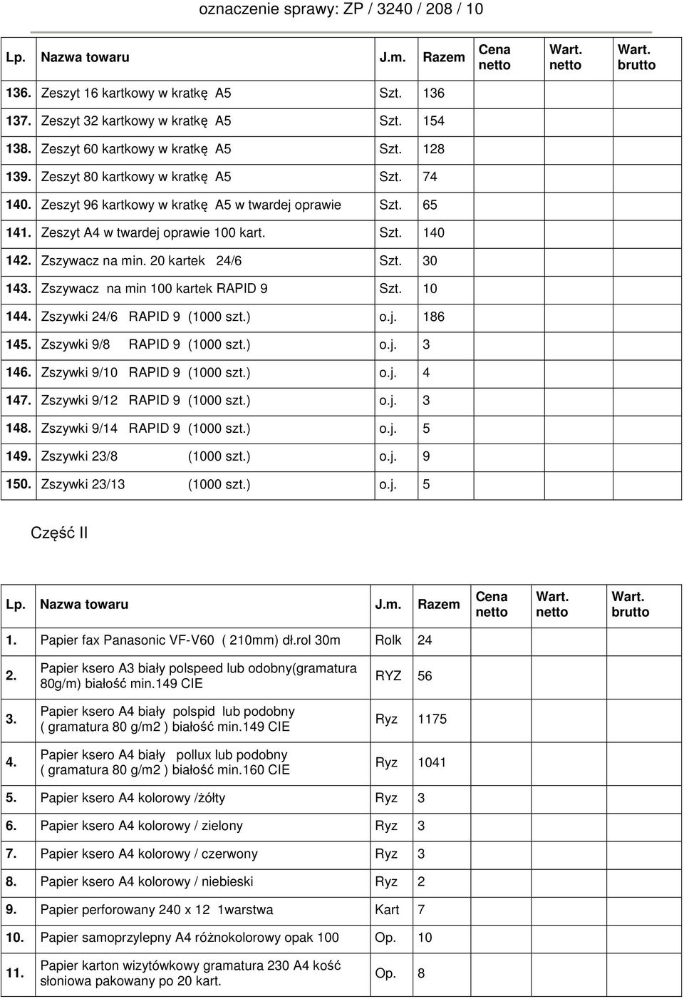 10 144. Zszywki 24/6 RAPID 9 (1000 szt.) o.j. 186 145. Zszywki 9/8 RAPID 9 (1000 szt.) o.j. 3 146. Zszywki 9/10 RAPID 9 (1000 szt.) o.j. 4 147. Zszywki 9/12 RAPID 9 (1000 szt.) o.j. 3 148.