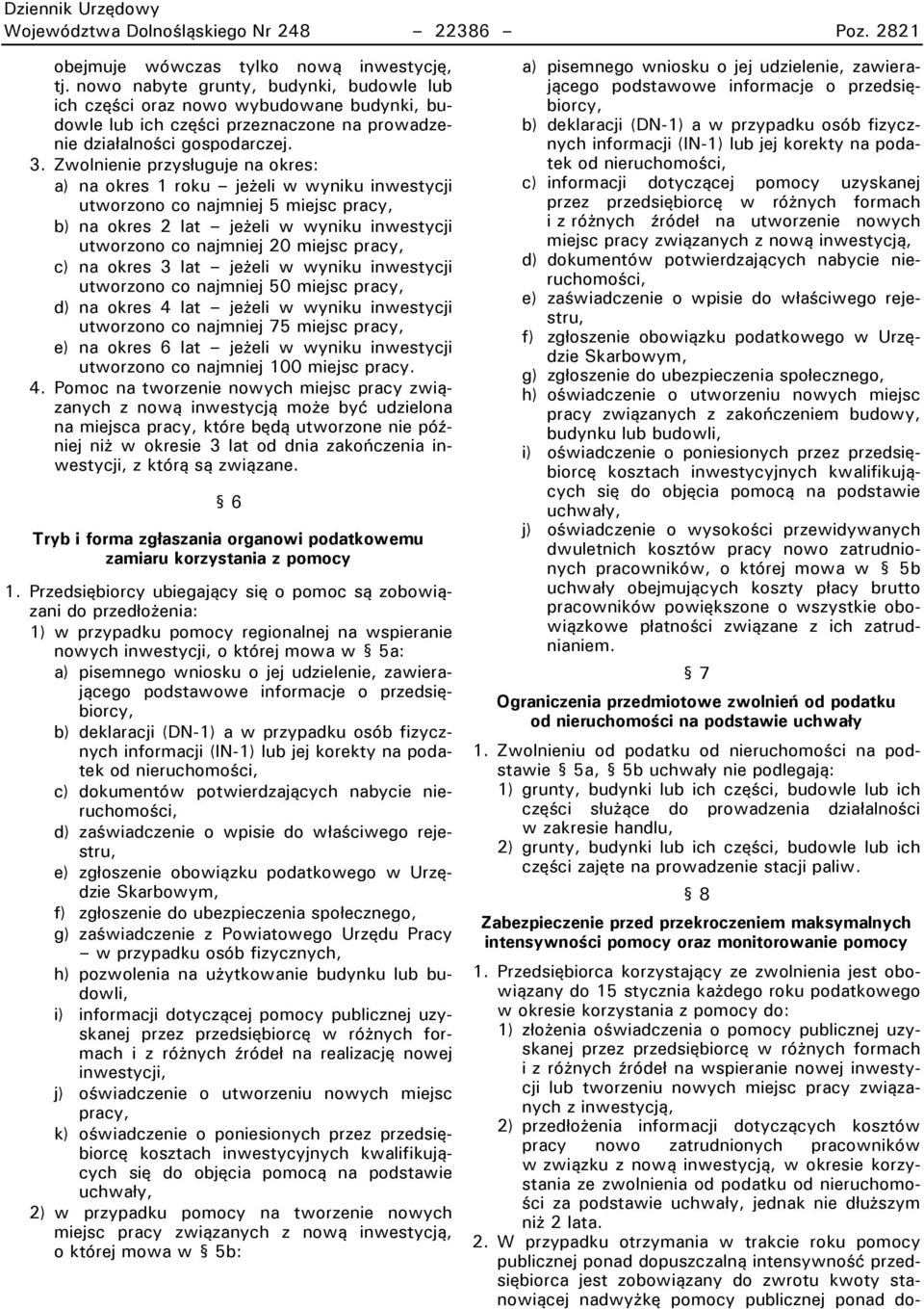 Zwolnienie przysługuje na okres: a) na okres 1 roku jeżeli w wyniku inwestycji utworzono co najmniej 5 miejsc pracy, b) na okres 2 lat jeżeli w wyniku inwestycji utworzono co najmniej 20 miejsc