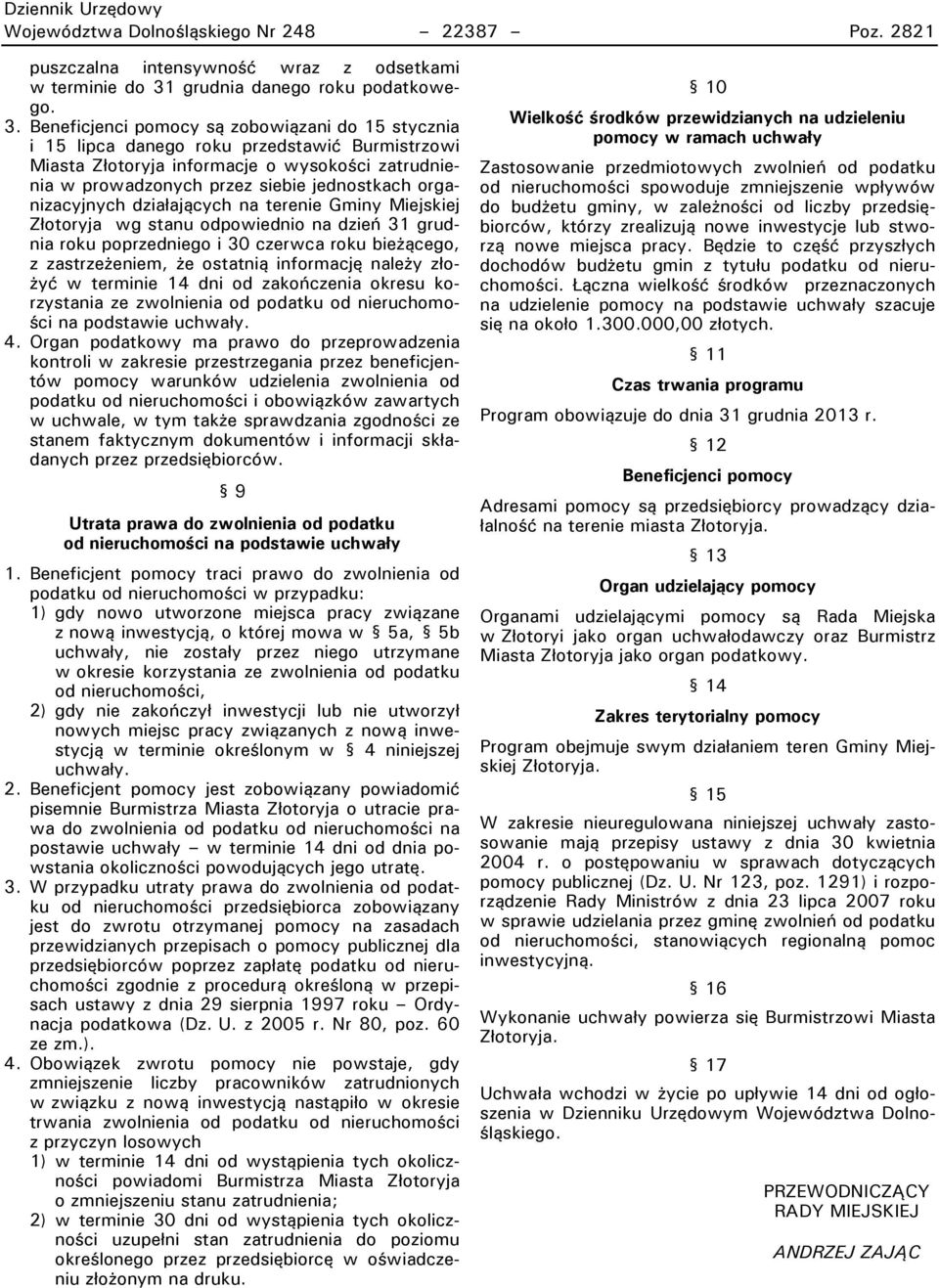 Beneficjenci pomocy są zobowiązani do 15 stycznia i 15 lipca danego roku przedstawić Burmistrzowi Miasta Złotoryja informacje o wysokości zatrudnienia w prowadzonych przez siebie jednostkach