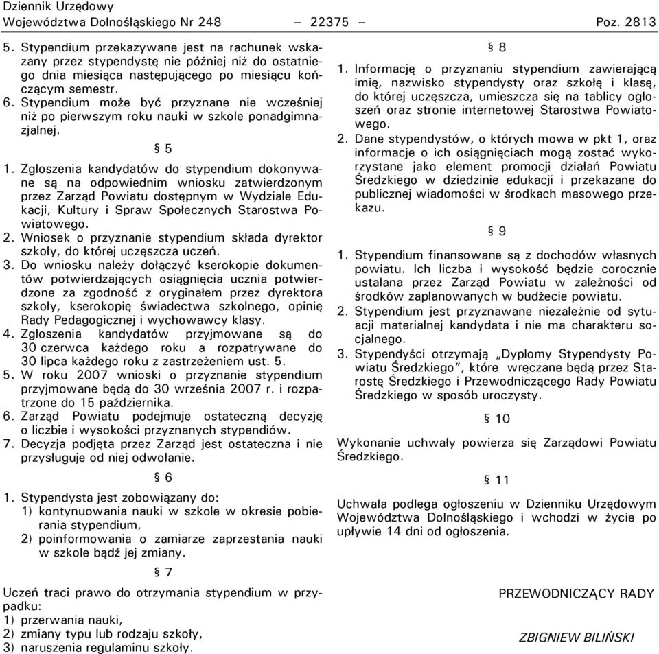 Stypendium może być przyznane nie wcześniej niż po pierwszym roku nauki w szkole ponadgimnazjalnej. 5 1.