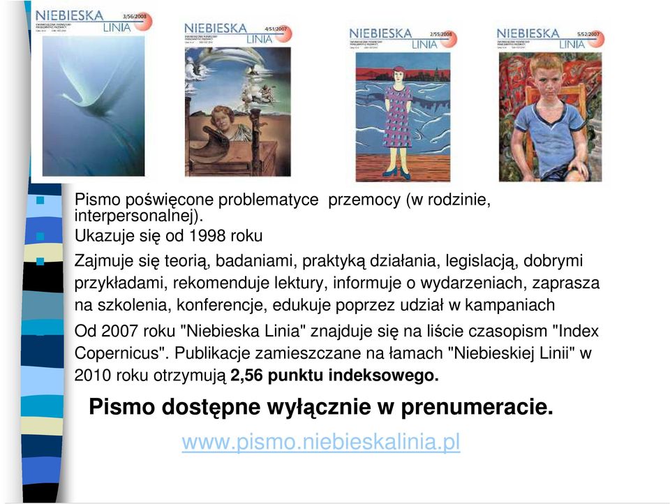 informuje o wydarzeniach, zaprasza na szkolenia, konferencje, edukuje poprzez udział w kampaniach Od 2007 roku "Niebieska Linia" znajduje