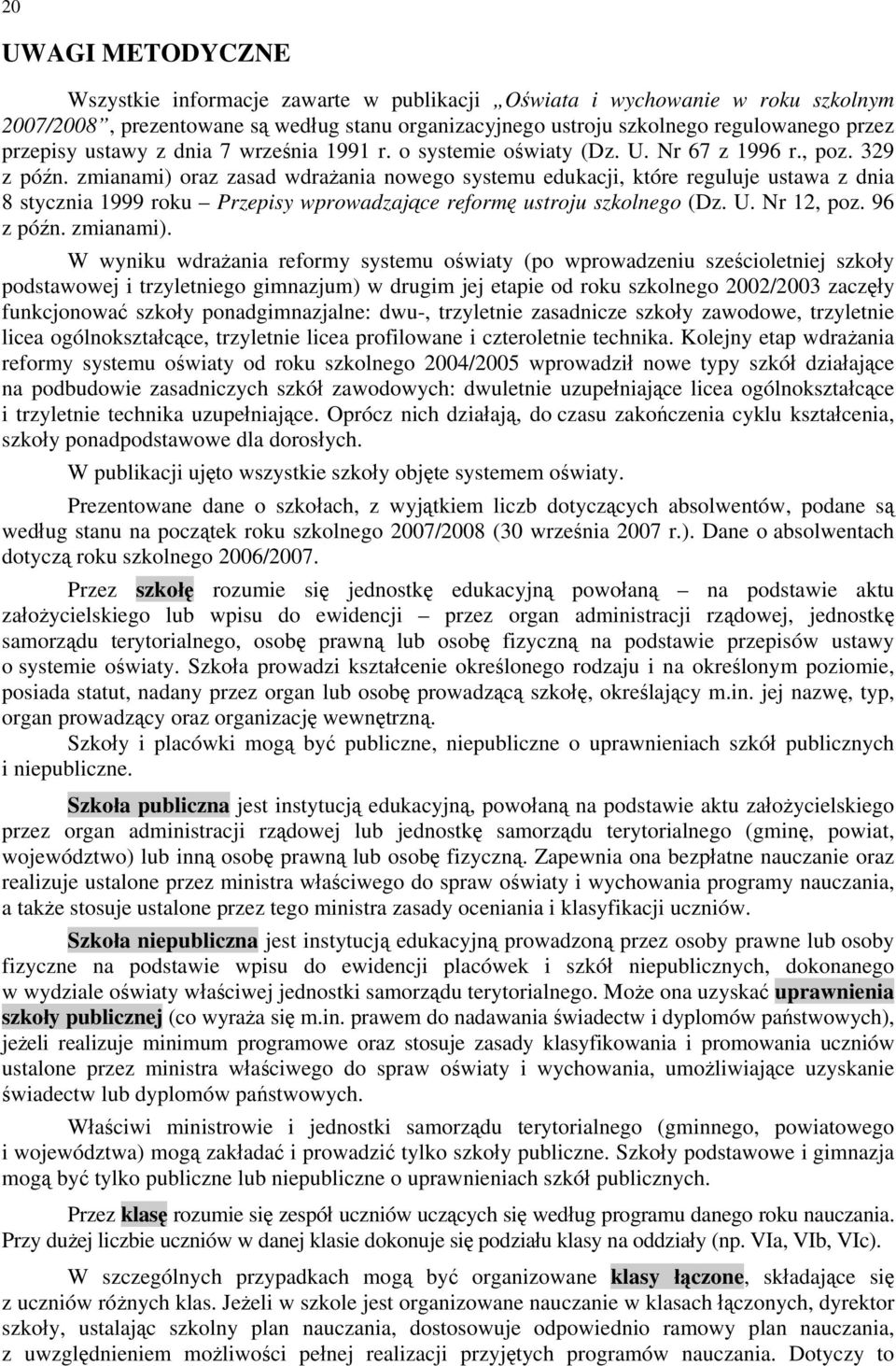 zmianami) oraz zasad wdrażania nowego systemu edukacji, które reguluje ustawa z dnia 8 stycznia 1999 roku Przepisy wprowadzające reformę ustroju szkolnego (Dz. U. Nr 12, poz. 96 z późn. zmianami).