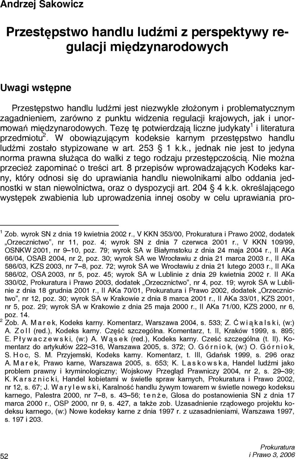 W obowiązującym kodeksie karnym przestępstwo handlu ludźmi zostało stypizowane w art. 253 1 k.k., jednak nie jest to jedyna norma prawna służąca do walki z tego rodzaju przestępczością.