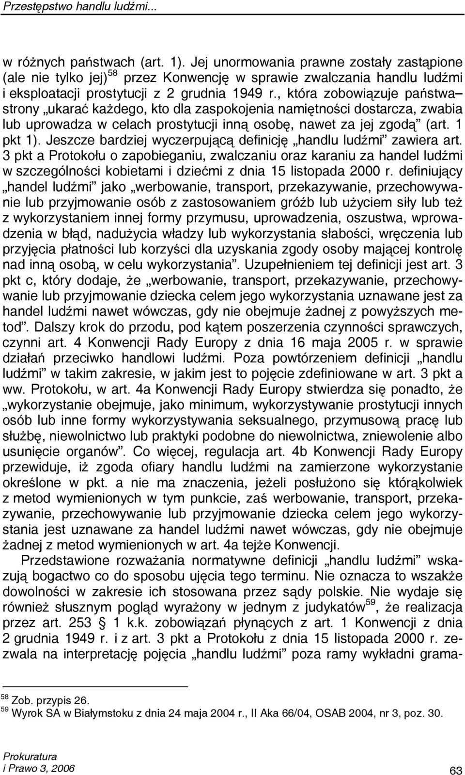 , która zobowiązuje państwa strony ukarać każdego, kto dla zaspokojenia namiętności dostarcza, zwabia lub uprowadza w celach prostytucji inną osobę, nawet za jej zgodą (art. 1 pkt 1).