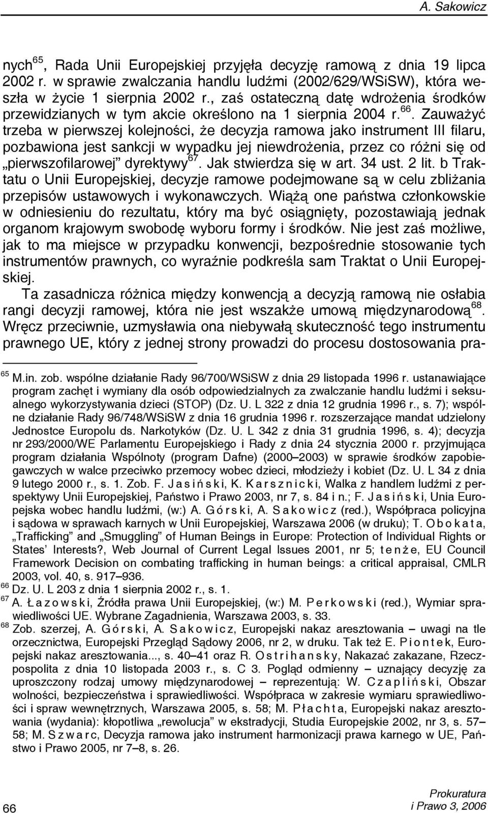 Zauważyć trzeba w pierwszej kolejności, że decyzja ramowa jako instrument III filaru, pozbawiona jest sankcji w wypadku jej niewdrożenia, przez co różni się od pierwszofilarowej dyrektywy 67.