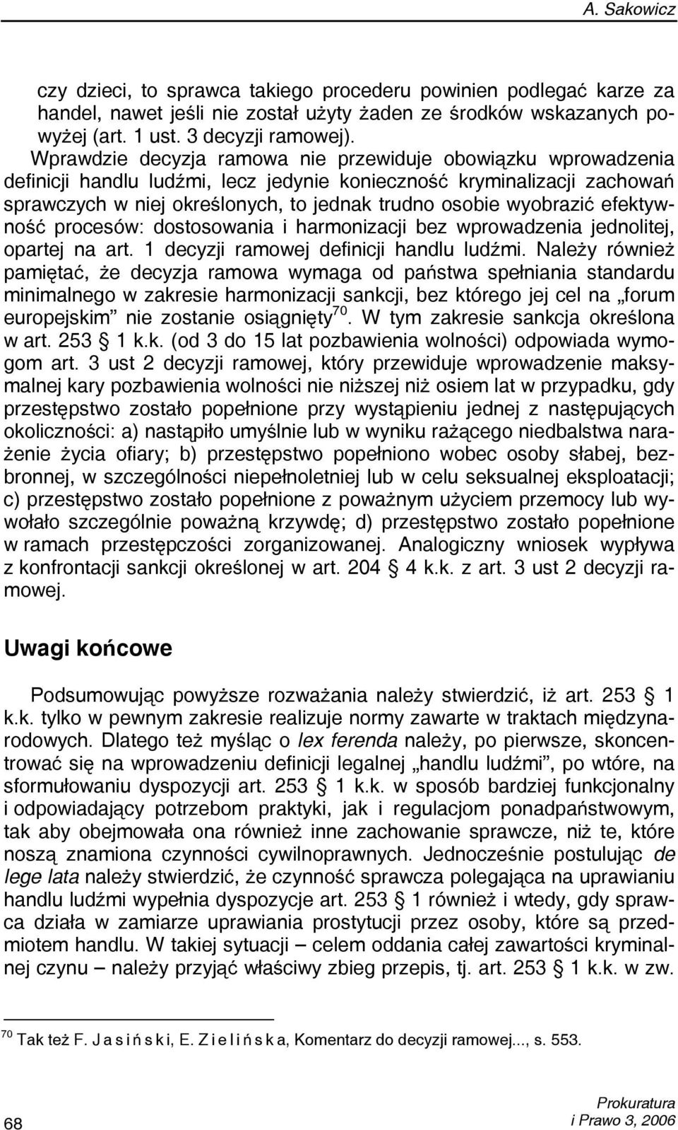 wyobrazić efektywność procesów: dostosowania i harmonizacji bez wprowadzenia jednolitej, opartej na art. 1 decyzji ramowej definicji handlu ludźmi.