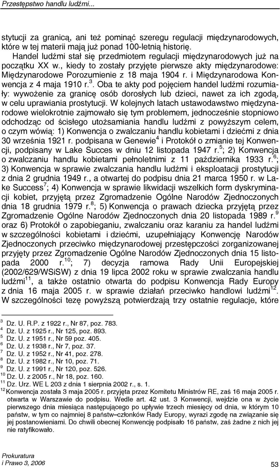 i Międzynarodowa Konwencja z 4 maja 1910 r. 3. Oba te akty pod pojęciem handel ludźmi rozumiały: wywożenie za granicę osób dorosłych lub dzieci, nawet za ich zgodą, w celu uprawiania prostytucji.