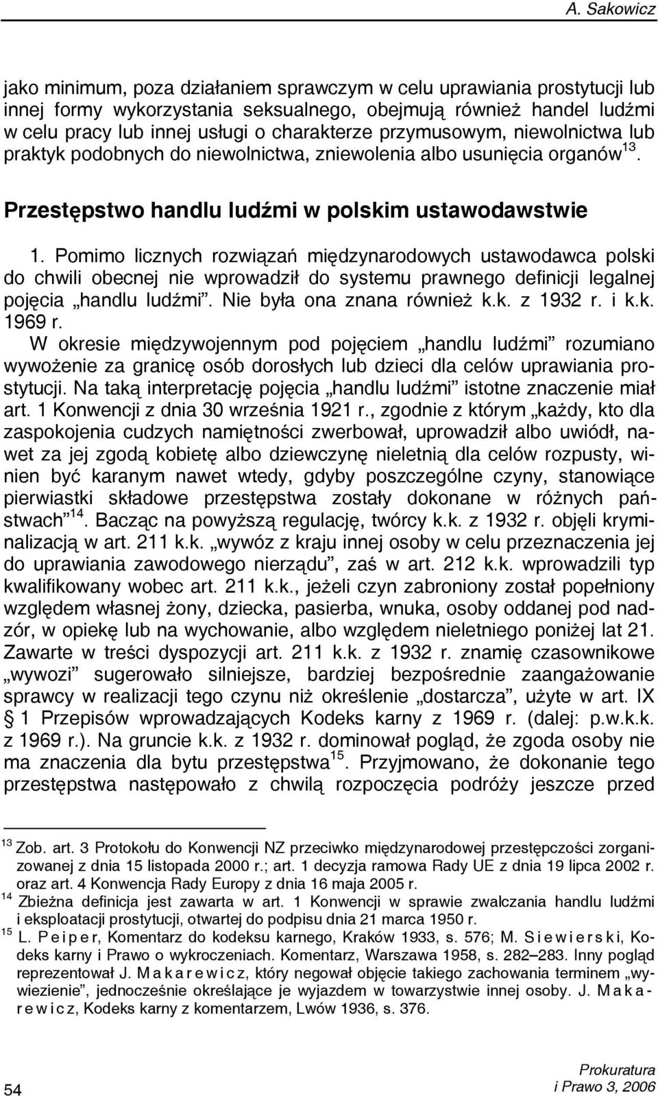 Pomimo licznych rozwiązań międzynarodowych ustawodawca polski do chwili obecnej nie wprowadził do systemu prawnego definicji legalnej pojęcia handlu ludźmi. Nie była ona znana również k.k. z 1932 r.