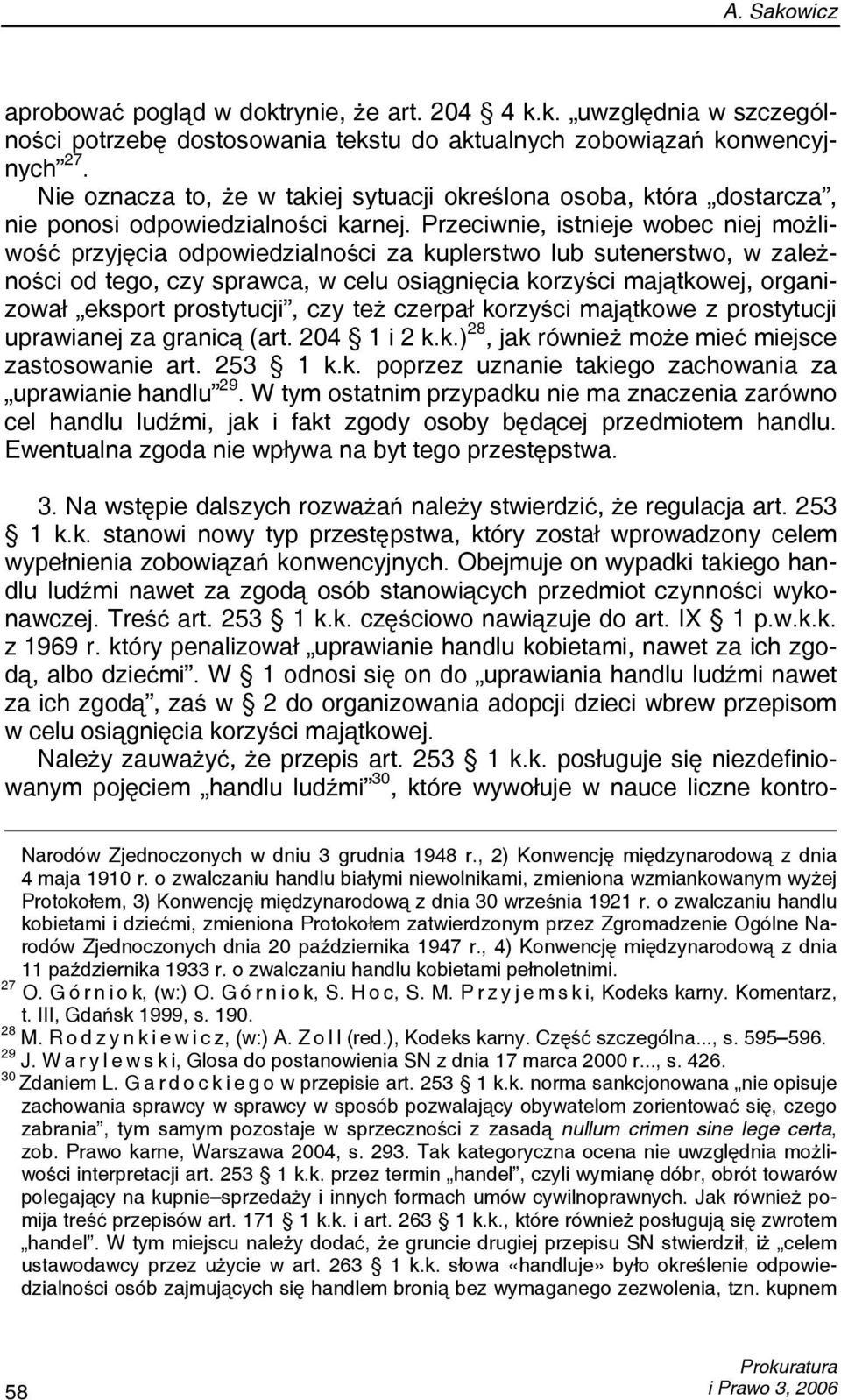 Przeciwnie, istnieje wobec niej możliwość przyjęcia odpowiedzialności za kuplerstwo lub sutenerstwo, w zależności od tego, czy sprawca, w celu osiągnięcia korzyści majątkowej, organizował eksport