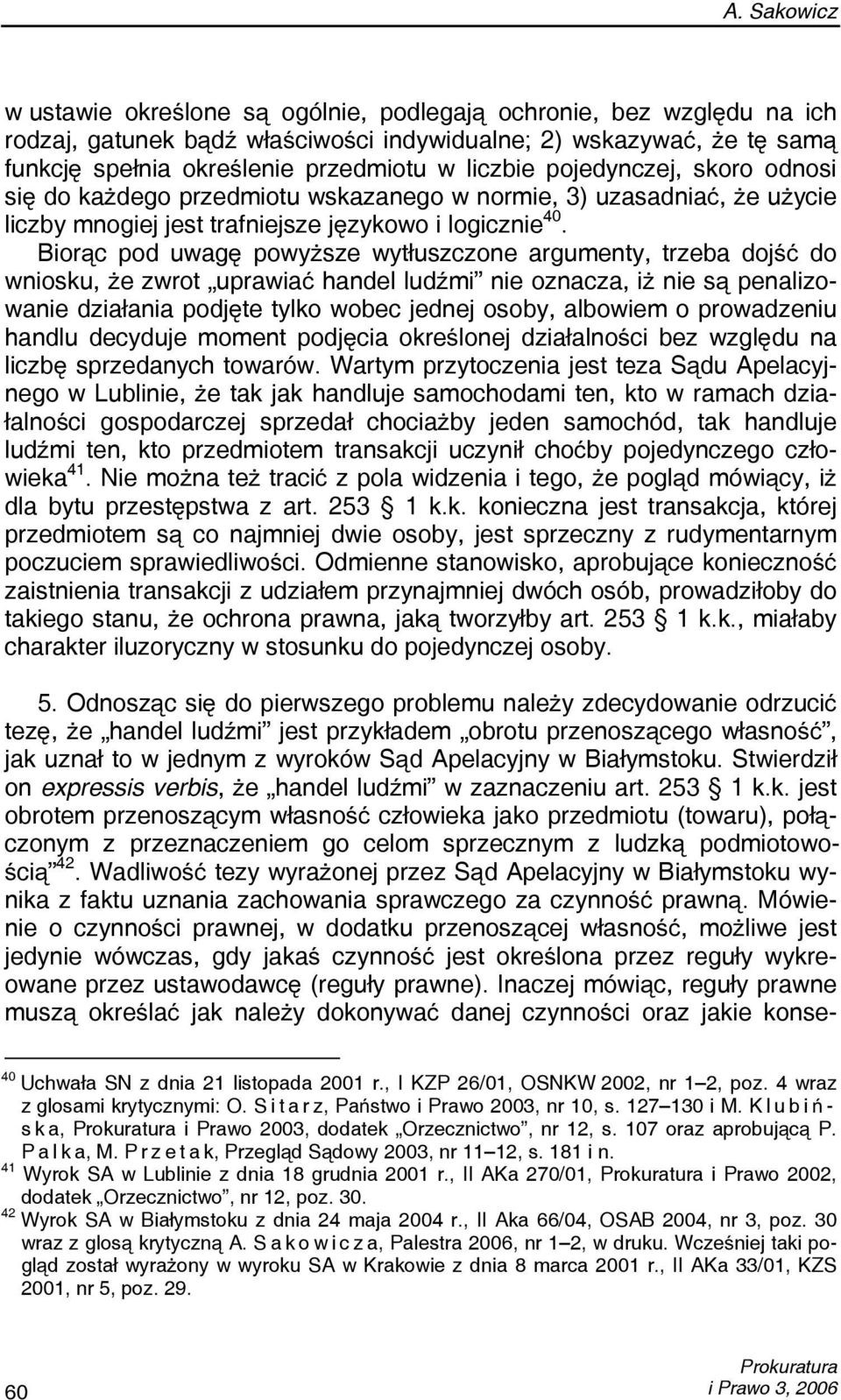 Biorąc pod uwagę powyższe wytłuszczone argumenty, trzeba dojść do wniosku, że zwrot uprawiać handel ludźmi nie oznacza, iż nie są penalizowanie działania podjęte tylko wobec jednej osoby, albowiem o