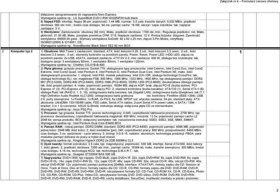; średni czas dostępu: 94 ms; pamięć cache: 6 KB; odczyt / zapis nośników: tak; napięcie zasilające: 5 V; 9) Wentylator: Zastosowanie: obudowy (92 mm); Maks. prędkość obrotowa: 700 obr./min.