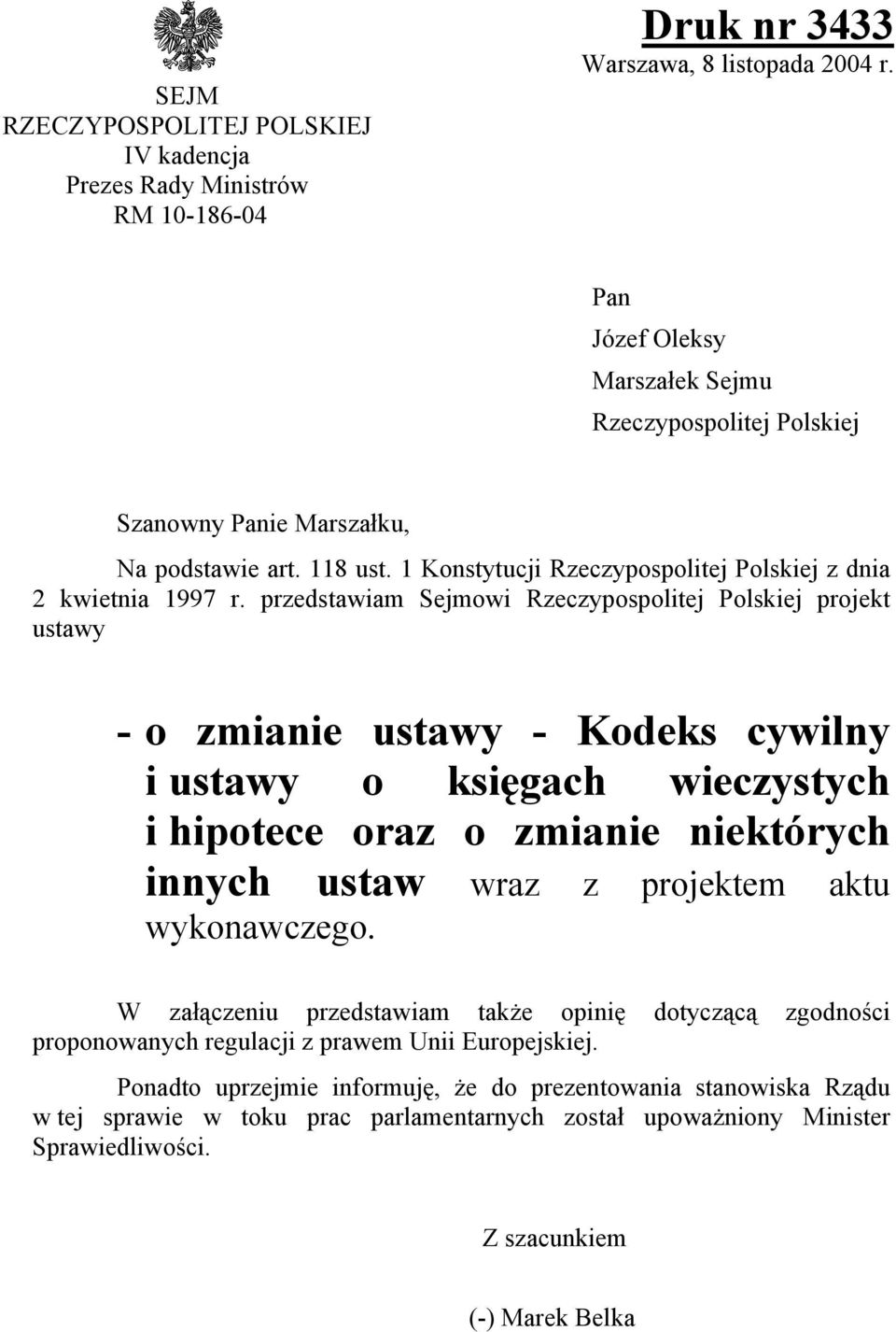 przedstawiam Sejmowi Rzeczypospolitej Polskiej projekt ustawy - o zmianie ustawy - Kodeks cywilny i ustawy o księgach wieczystych i hipotece oraz o zmianie niektórych innych ustaw wraz z projektem