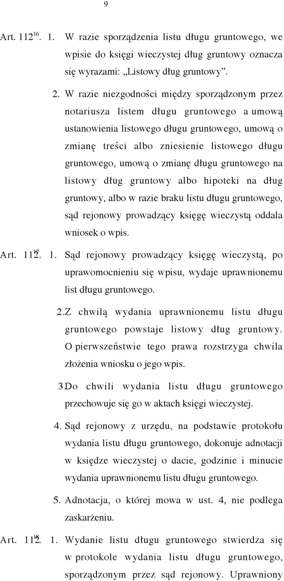 umową o zmianę długu gruntowego na listowy dług gruntowy albo hipoteki na dług gruntowy, albo w razie braku listu długu gruntowego, sąd rejonowy prowadzący księgę wieczystą oddala wniosek o wpis. Art.