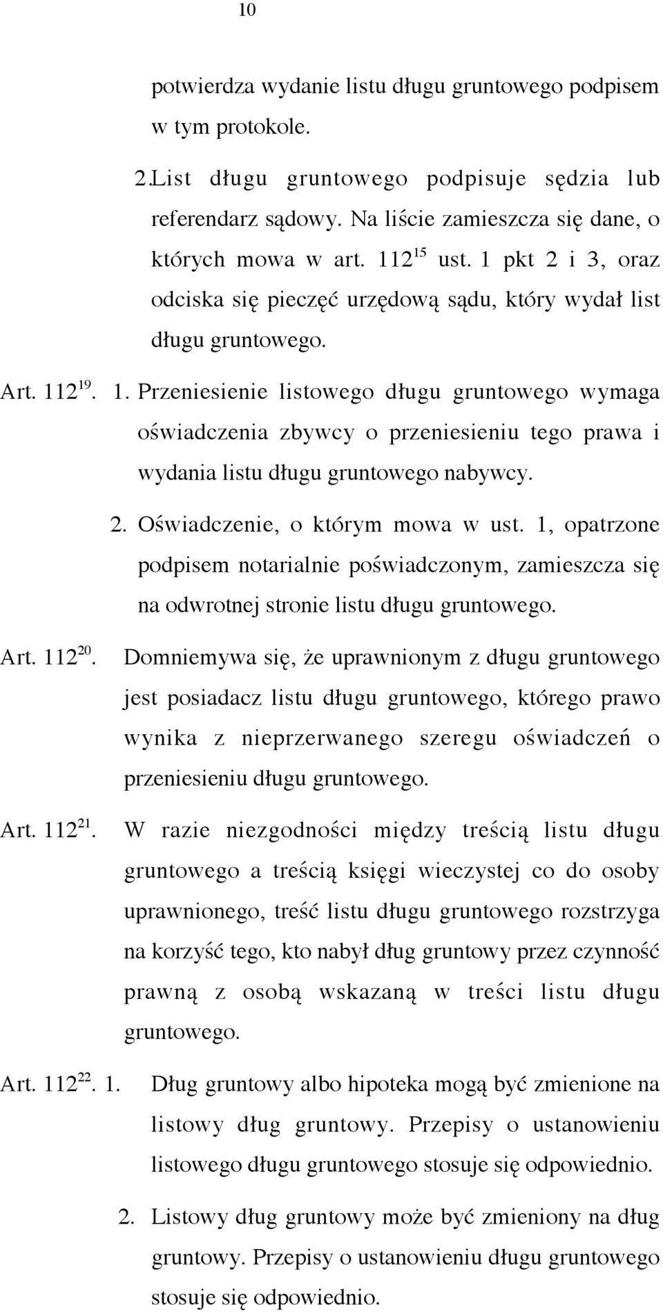 . 1. Przeniesienie listowego długu gruntowego wymaga oświadczenia zbywcy o przeniesieniu tego prawa i wydania listu długu gruntowego nabywcy. 2. Oświadczenie, o którym mowa w ust.