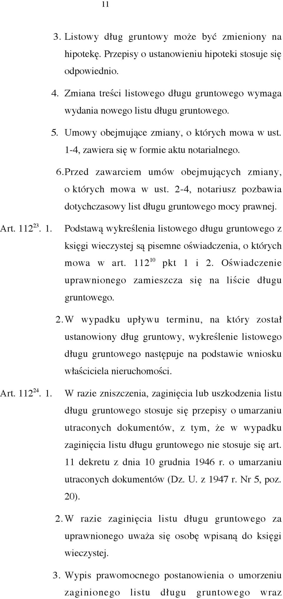 Przed zawarciem umów obejmujących zmiany, októrych mowa w ust. 2-4, notariusz pozbawia dotychczasowy list długu gruntowego mocy prawnej. Art.112 23. 1.