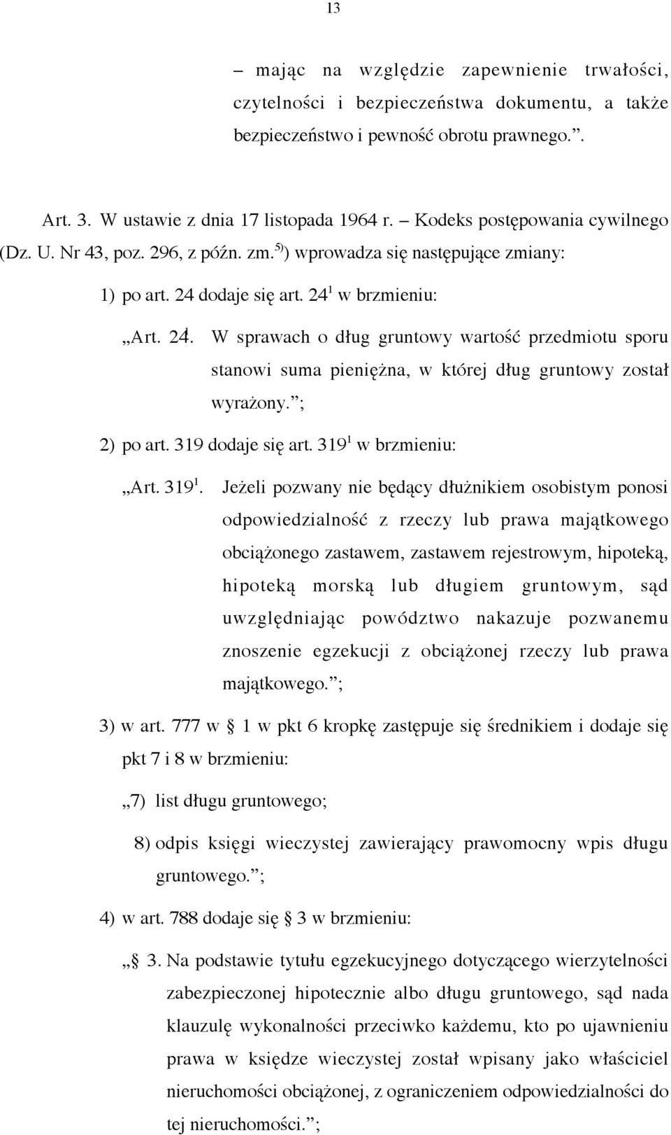 w brzmieniu: Art. 24 1. W sprawach o dług gruntowy wartość przedmiotu sporu stanowi suma pieniężna, w której dług gruntowy został wyrażony. ; 2) po art. 319 dodaje się art. 319 1 w brzmieniu: Art.
