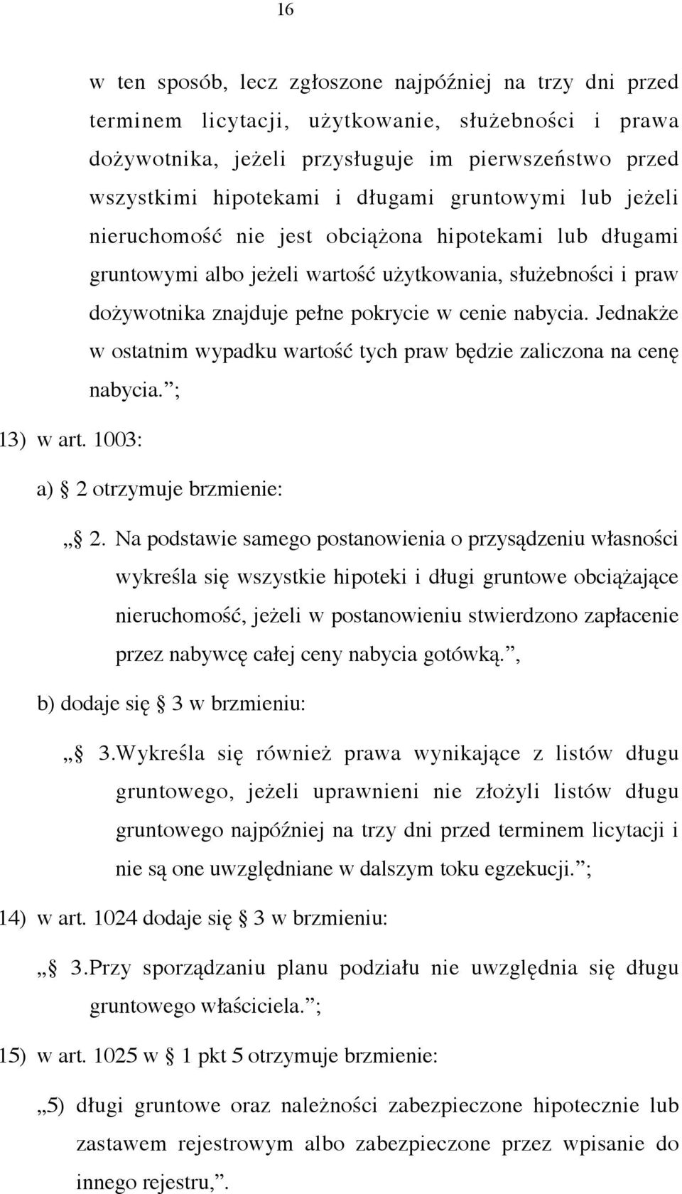 Jednakże w ostatnim wypadku wartość tych praw będzie zaliczona na cenę nabycia. ; 13) w art. 1003: a) 2 otrzymuje brzmienie: 2.
